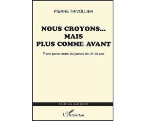 Nous Croyons - Mais Plus Comme Avant - Franc-Parler Entre Six Jeunes De 25-30 Ans