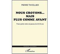 Nous croyons…mais plus comme avant Franc-parler entre six jeunes de 25-30 ans - Pierre Thivollier - L'harmattan - broché - Etude