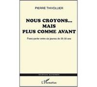 Nous Croyons - Mais Plus Comme Avant - Franc-Parler Entre Six Jeunes De 25-30 Ans
