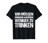 Nous devons arrêter de boire moins de toute urgence T-Shirt