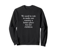 Nous devons voter pour faire de notre pays un meilleur endroit pour... Sweatshirt