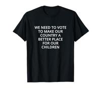 Nous devons voter pour faire de notre pays un meilleur endroit pour... T-Shirt
