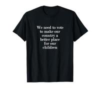 Nous devons voter pour faire de notre pays un meilleur endroit pour... T-Shirt