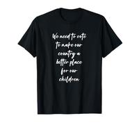 Nous devons voter pour faire de notre pays un meilleur endroit pour... T-Shirt