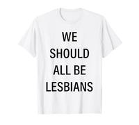 Nous devrions tous être lesbiennes T-Shirt