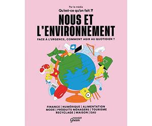 Nous et l'environnement: Face à l'urgence, comment agir au quotidien ?