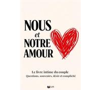 Nous et Notre Amour: Le livre intime du couple - Questions, souvenirs, désir et complicité. Garder en mémoire vos plus beaux souvenirs