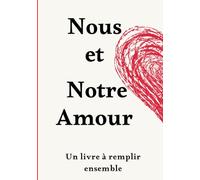 "Nous et Notre Amour : Un Livre à Remplir Ensemble": Carnet à compléter en Couple pour garder en Mémoire vos plus Beaux Souvenirs. Couverture rigide, intérieur couleur.
