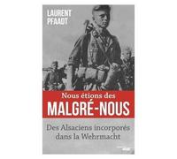 Nous Étions Des Malgré-Nous - Des Alsaciens Incorporés Dans La Wehrmacht