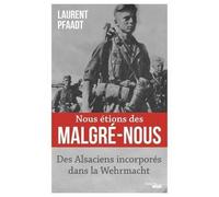 Nous Étions Des Malgré-Nous - Des Alsaciens Incorporés Dans La Wehrmacht