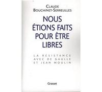 Nous étions faits pour être libres : la résistance avec De Gaulle et Jean Moulin