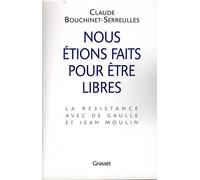 Nous étions faits pour être libres La résistance avec De Gaulle et Jean Moulin - Claude Bouchinet-Serreulles - Grasset - broché - Essai