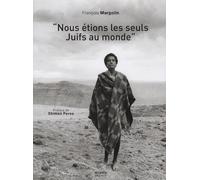 Nous étions les seuls Juifs au monde: Les Juifs d'Ethiopie, de Gondar à Jérusalem