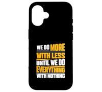 Nous Faisons Plus avec Moins jusqu'à ce Que Nous fassions Tout avec Rien Coque pour iPhone 16