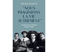 "Nous imaginions la vie autrement": L'histoire de la famille d'Anne Frank