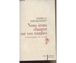 Nous irons chanter sur vos tombes: Le Père-Lachaise, XIXe-XXe siècle