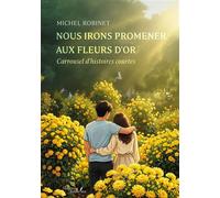 Nous irons promener aux fleurs d'or Carrousel d'histoires courtes - Michel Robinet - Baudelaire - broché - Récit