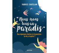 Nous irons tous au paradis Des réponses claires à LA question : la vie, et après ? - Père Fabrice Chatelain - Artege - broché - Essai