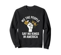 Nous, Le Peuple, disons qu'il n'y a Pas de Rois en Amérique Sweatshirt