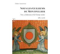 NOUS LES GUILHEMS DE MONTPELLIER : NOS 3 CHÂTEAUX ET LA VIERGE NOIRE (985-1206)