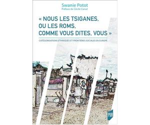 Nous les Tsiganes, ou les Roms, comme vous dites, vous Catégorisations ethniques et frontières sociales en Europe. Préface de Cécile Canut - Swanie Potot - Presses Universitaires Rennes - broché - Etu