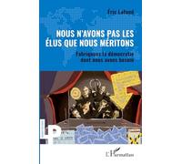 Nous n’avons pas les élus que nous méritons: Fabriquons la démocratie dont nous avons besoin