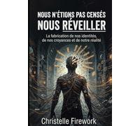 NOUS N’ÉTIONS PAS CENSÉS NOUS RÉVEILLER: La fabrication de nos identités, de nos croyances et de notre réalité