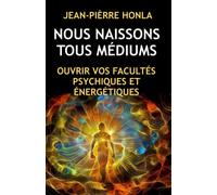 NOUS NAISSONS TOUS MÉDIUMS: OUVRIR VOS FACULTÉS PSYCHIQUES ET ÉNERGÉTIQUES