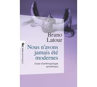 Nous n'avons jamais été modernes - Essai d'anthropologie symétrique - Bruno Latour - La découverte - Poche - Essai