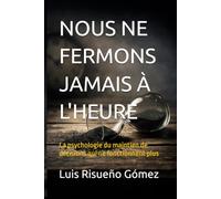 NOUS NE FERMONS JAMAIS À L'HEURE: La psychologie du maintien de décisions qui ne fonctionnent plus