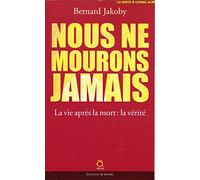 Nous ne mourons jamais: La vie après la mort : la vérité