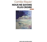 Nous ne savons plus croire Camille Riquier (Auteur)