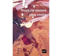 Nous ne savons plus croire - Camille Riquier - Puf - broché - Essai