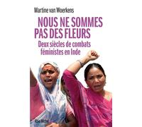 Nous ne sommes pas des fleurs: Deux siècles de combats féministes en Inde