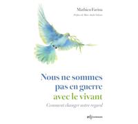 Nous ne sommes pas en guerre avec le vivant: Comment changer notre regard