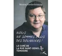 Nous ne sommes plus des douaniers !: Le curé de la rue Saint-Denis témoigne