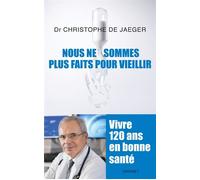 Nous ne sommes plus faits pour vieillir - Dr. Christophe de Jaeger - Grasset - broché - Essai