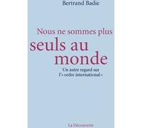 Nous Ne Sommes Plus Seuls Au Monde - Un Autre Regard Sur L'"Ordre International