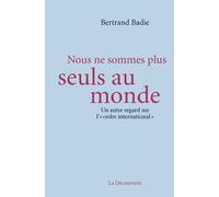 Nous ne sommes plus seuls au monde Penser l'ordre international - Bertrand Badie - La découverte - broché - Essai