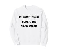 Nous ne vieillissons Pas, Nous grandissons Plus riper Humour Chapiteau Sweatshirt