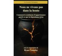 Nous ne vivons pas dans la honte: Comment le sentiment d’appartenance guérit ce que la dépendance brise