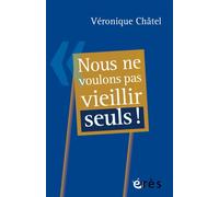 Nous ne voulons pas vieillir seuls ! - Véronique Chatel - Eres - broché - Essai