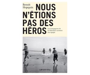Nous n'étions pas des héros Les Compagnons de la Libération racontent leur épopée - Benoît Hopquin - Calmann-Levy - broché - Essai