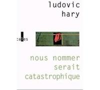 Nous nommer serait catastrophique Ludovic Hary (Auteur)