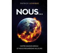 Nous... Notre maison brûle et nous regardons ailleurs - Patrick Leveque - Libres d'écrire - broché - Essai