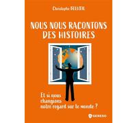Nous nous racontons des histoires Et si nous changions notre regard sur le monde ? - Christophe Bell Oeil - Gereso Eds - broché - Guide