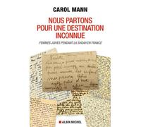 Nous partons pour une destination inconnue: Femmes juives pendant la Shoah en France