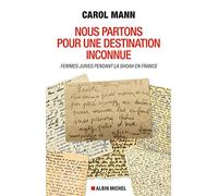 Nous partons pour une destination inconnue: Femmes juives pendant la Shoah en France