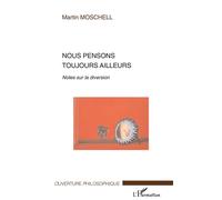 Nous pensons toujours ailleurs Notes sur la diversion - Martin Moschell - L'harmattan - broché - Essai