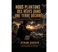 Nous plantons des rêves dans une terre déchirée: Un récit de Gaza, de résilience et d’espérance